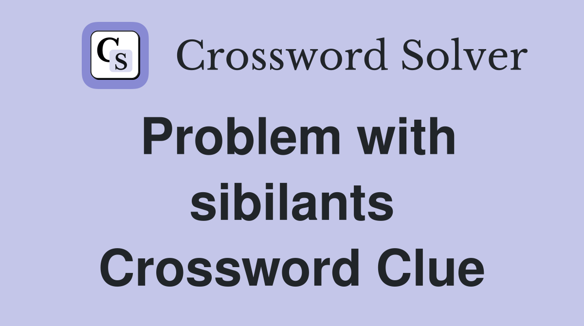 Problem with sibilants Crossword Clue