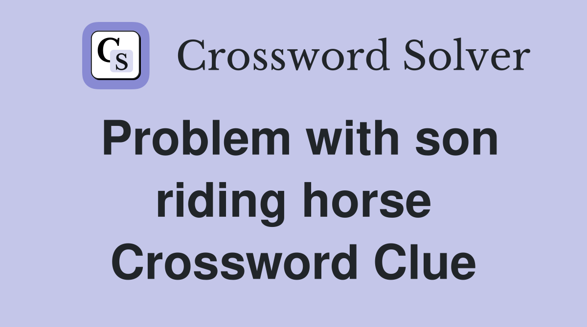 Problem with son riding horse Crossword Clue