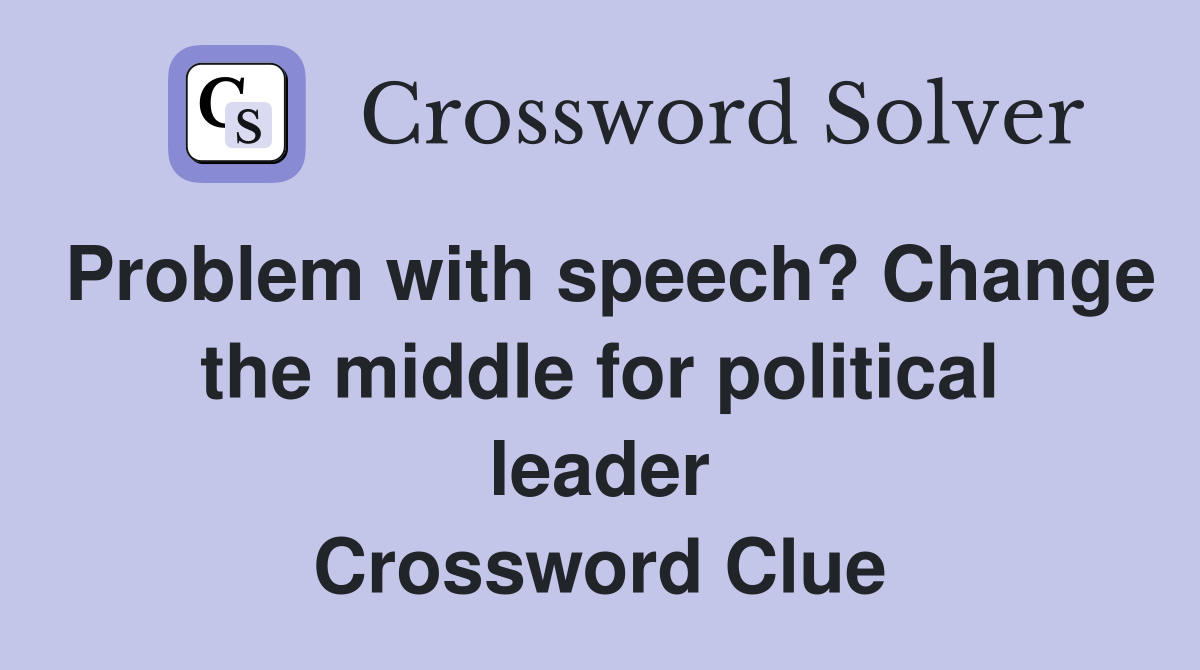 Problem with speech? Change the middle for political leader Crossword Clue