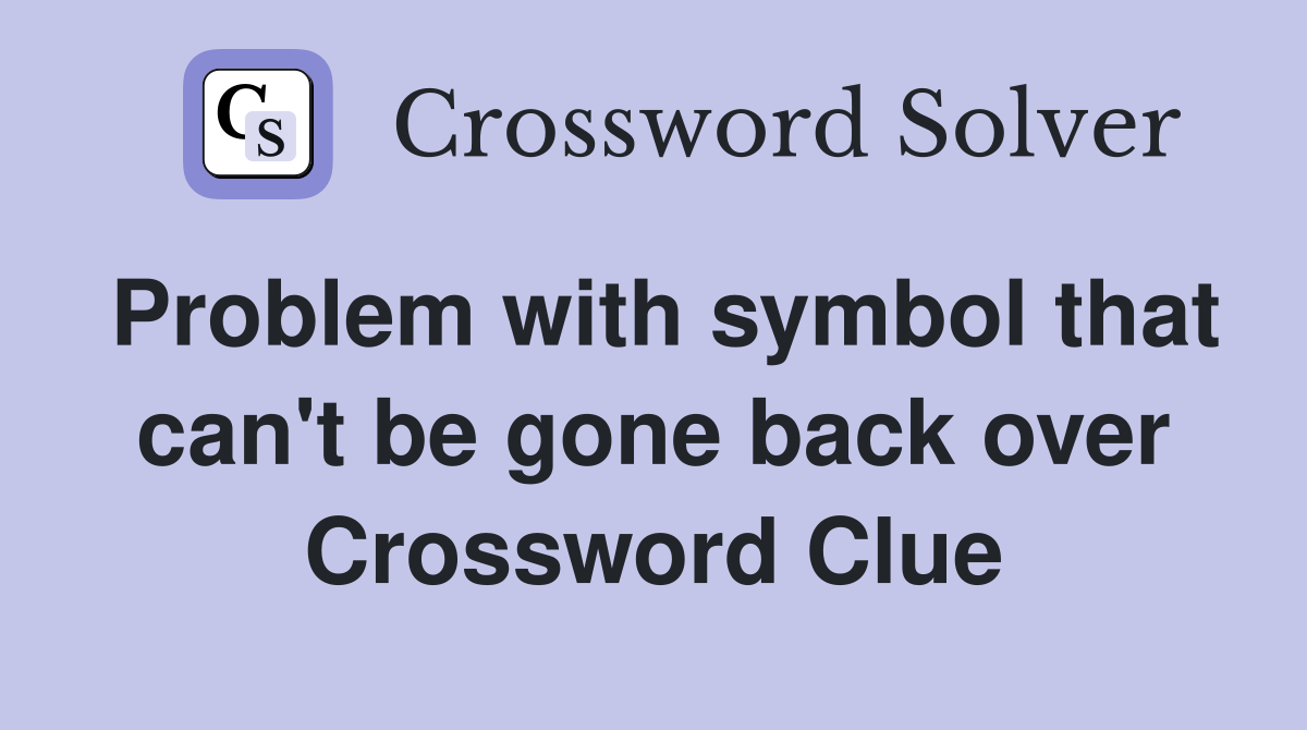 Problem with symbol that can't be gone back over Crossword Clue
