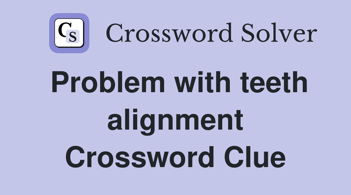 Problem with teeth alignment Crossword Clue