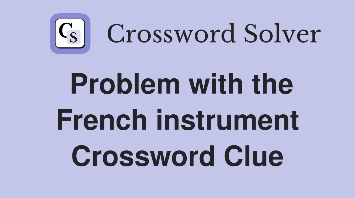 Problem with the French instrument Crossword Clue