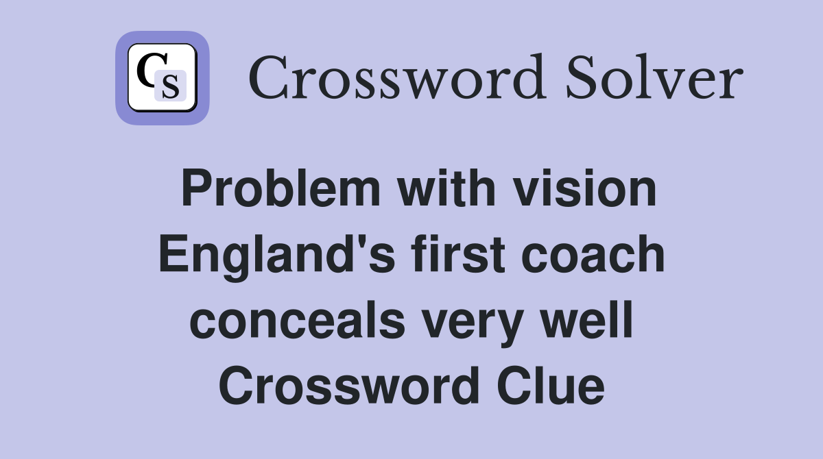 Problem with vision England's first coach conceals very well Crossword Clue