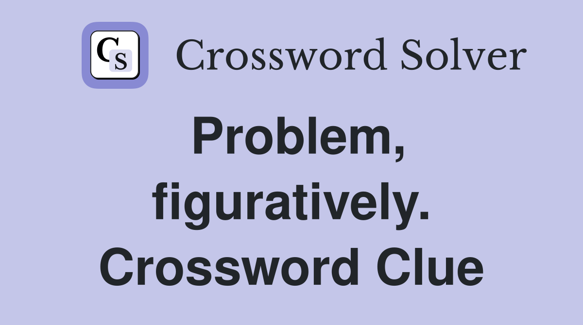 Problem, figuratively. Crossword Clue
