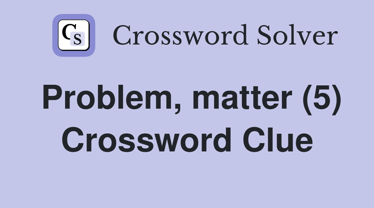 Problem, matter (5) Crossword Clue