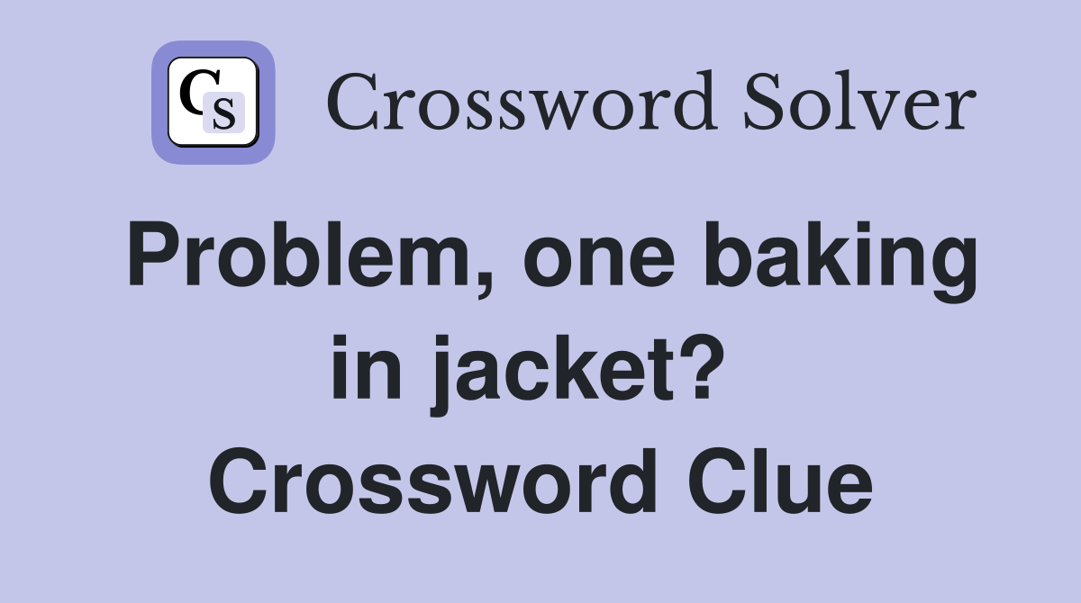 Problem, one baking in jacket?  Crossword Clue