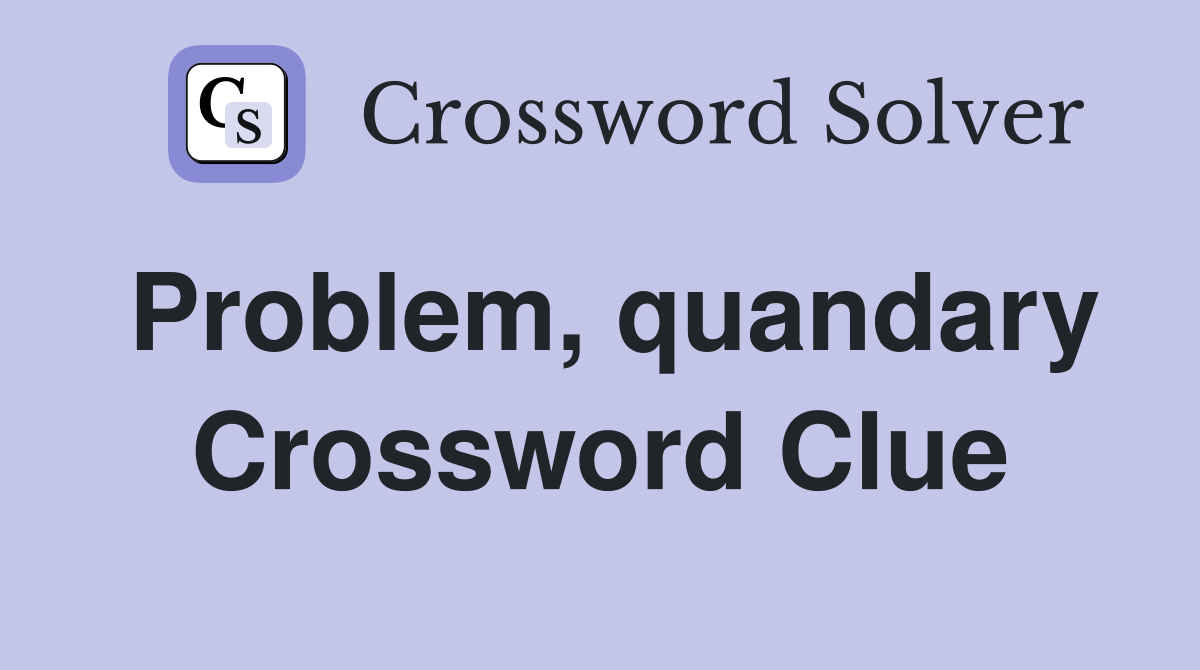 Problem, quandary Crossword Clue