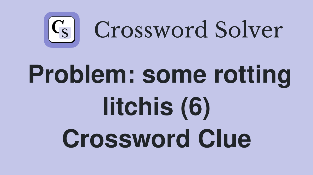 Problem: some rotting litchis (6) Crossword Clue