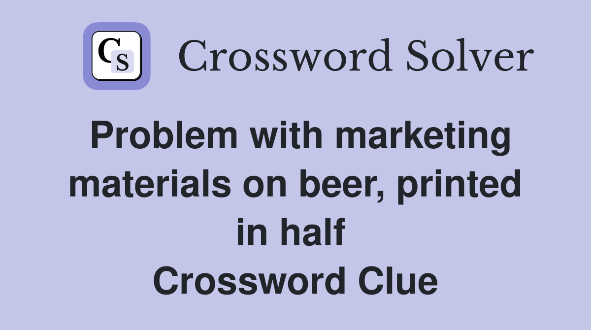 Problem with marketing materials on beer, printed in half  Crossword Clue