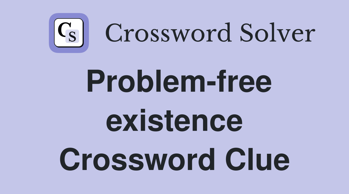 Problem-free existence Crossword Clue