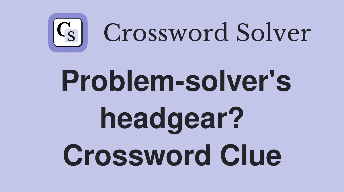 Problem-solver's headgear? Crossword Clue
