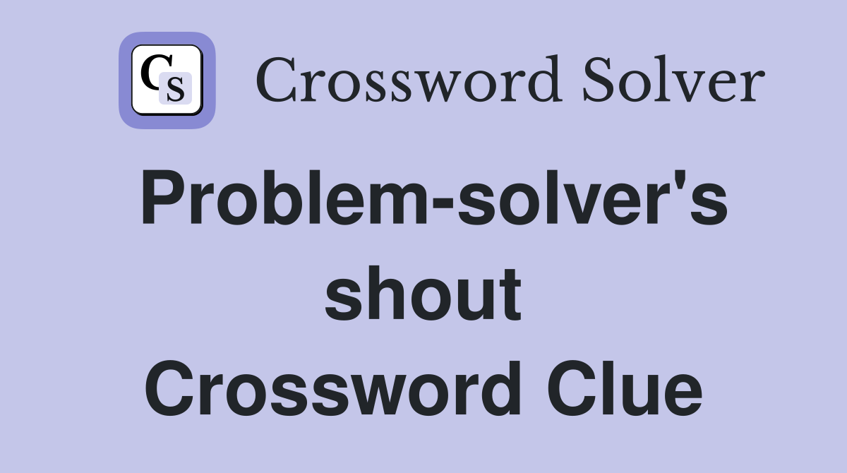 Problem-solver's shout Crossword Clue