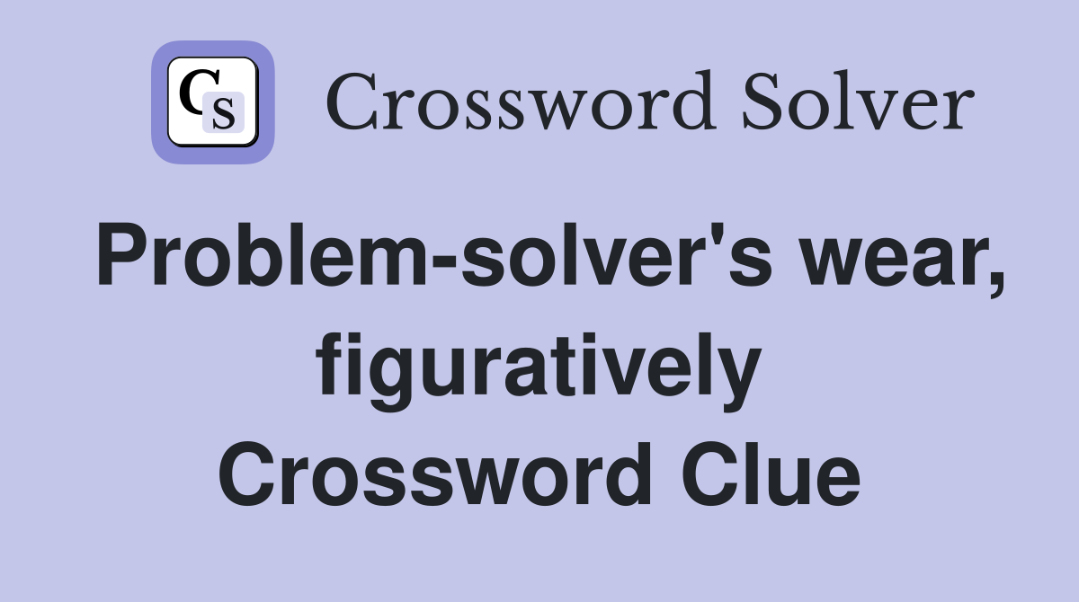 Problem-solver's wear, figuratively Crossword Clue