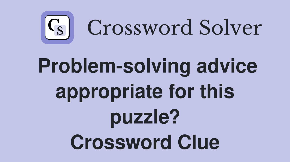 Problem-solving advice appropriate for this puzzle? Crossword Clue