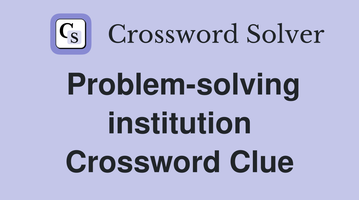Problem-solving institution Crossword Clue
