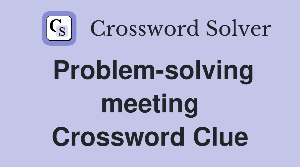 Problem-solving meeting Crossword Clue