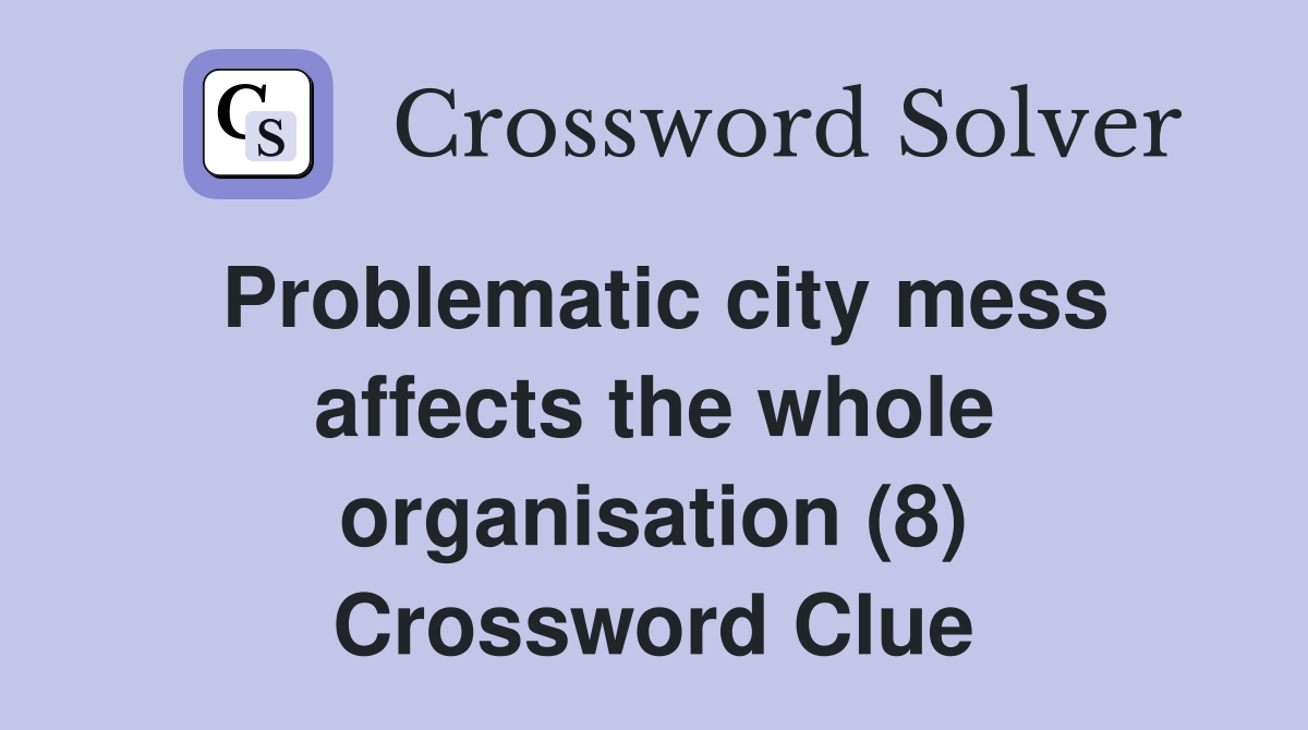 Problematic city mess affects the whole organisation (8) Crossword Clue