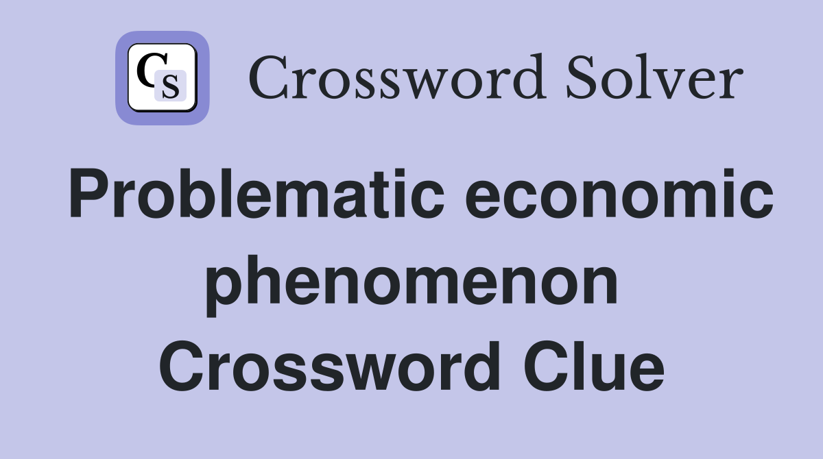 Problematic economic phenomenon Crossword Clue