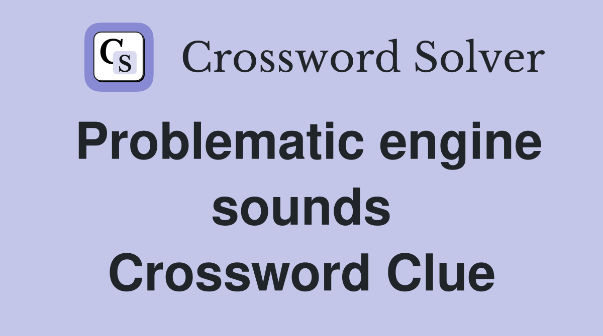 Problematic engine sounds Crossword Clue