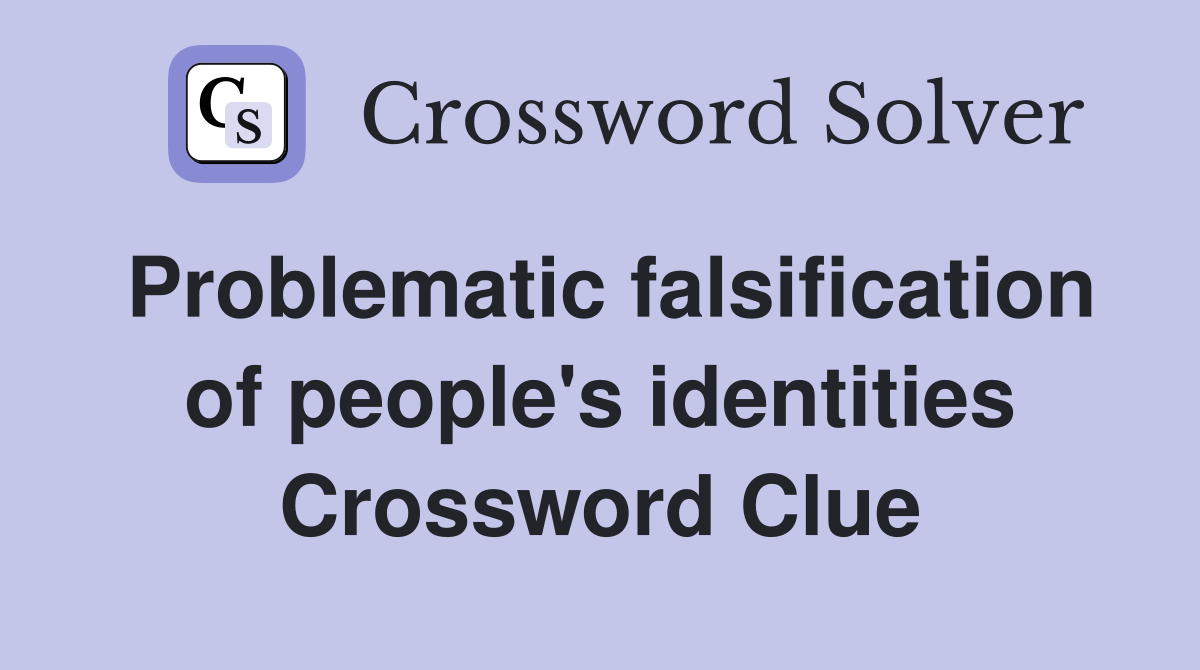 Problematic falsification of people's identities Crossword Clue