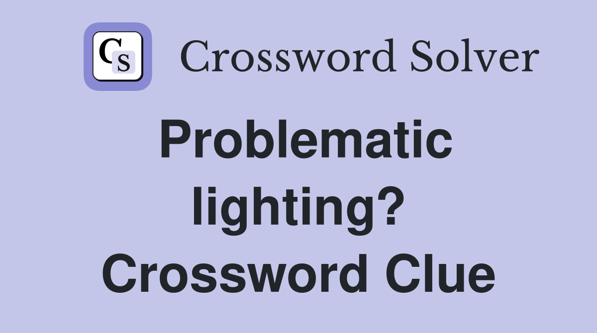 Problematic lighting? Crossword Clue