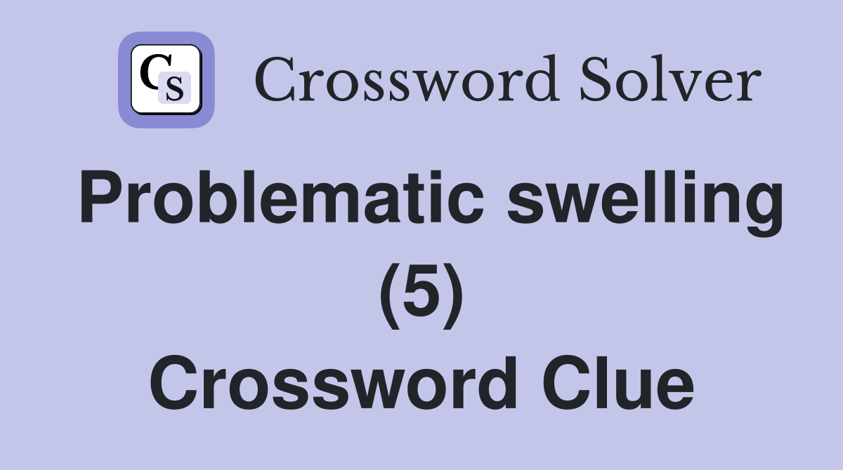 Problematic swelling (5) Crossword Clue