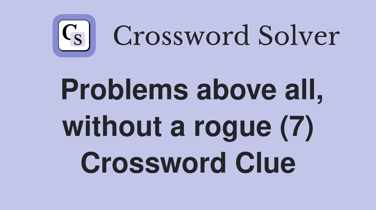 Problems above all, without a rogue (7) Crossword Clue