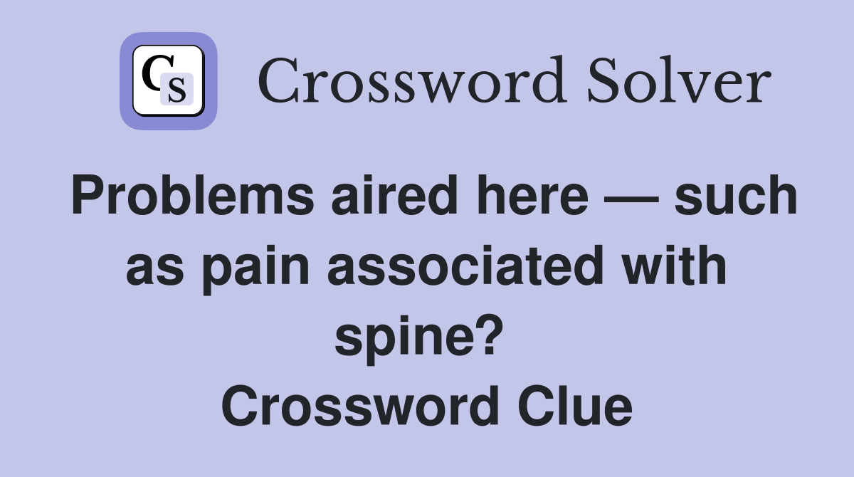 Problems aired here — such as pain associated with spine?  Crossword Clue