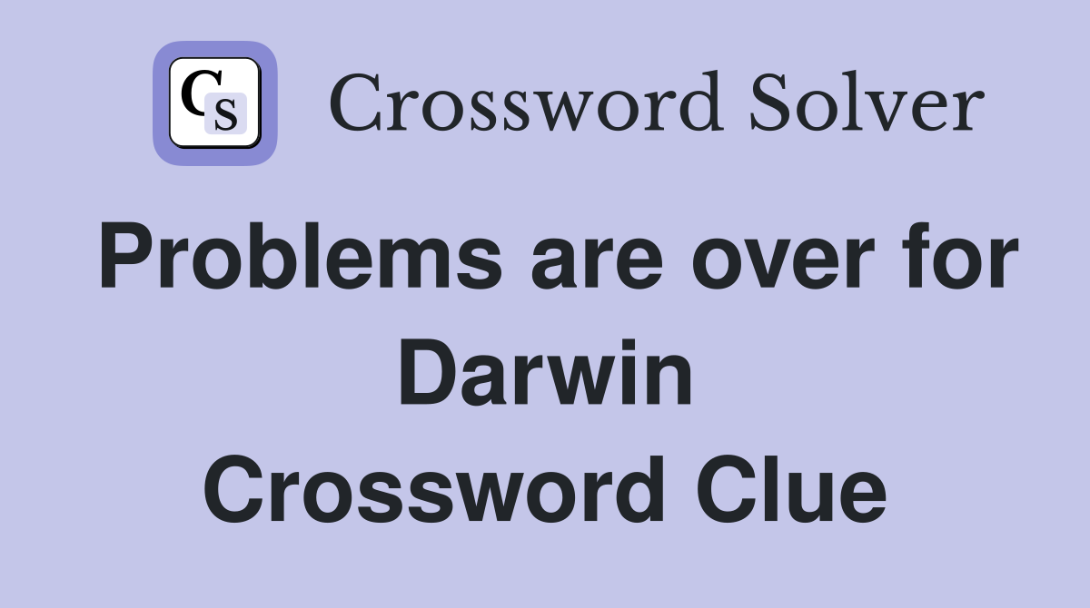 Problems are over for Darwin Crossword Clue