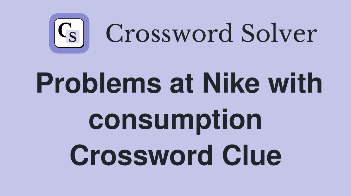 Problems at Nike with consumption Crossword Clue