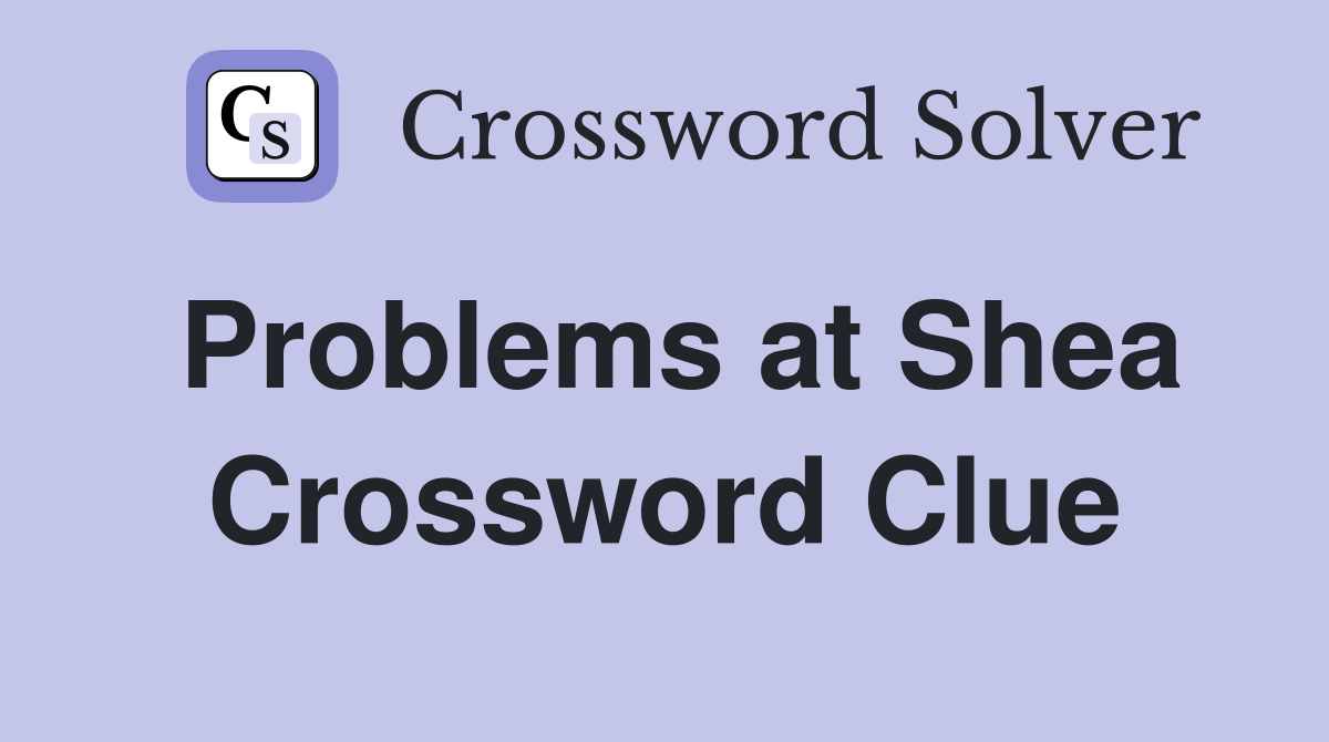 Problems at Shea Crossword Clue