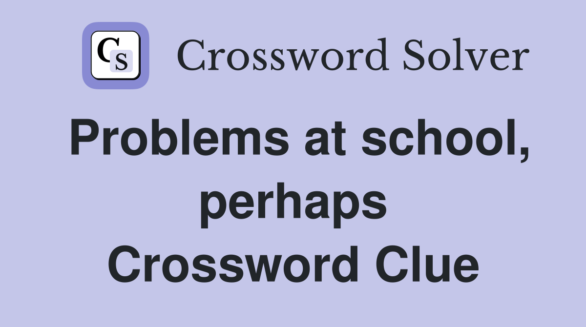 Problems at school, perhaps Crossword Clue