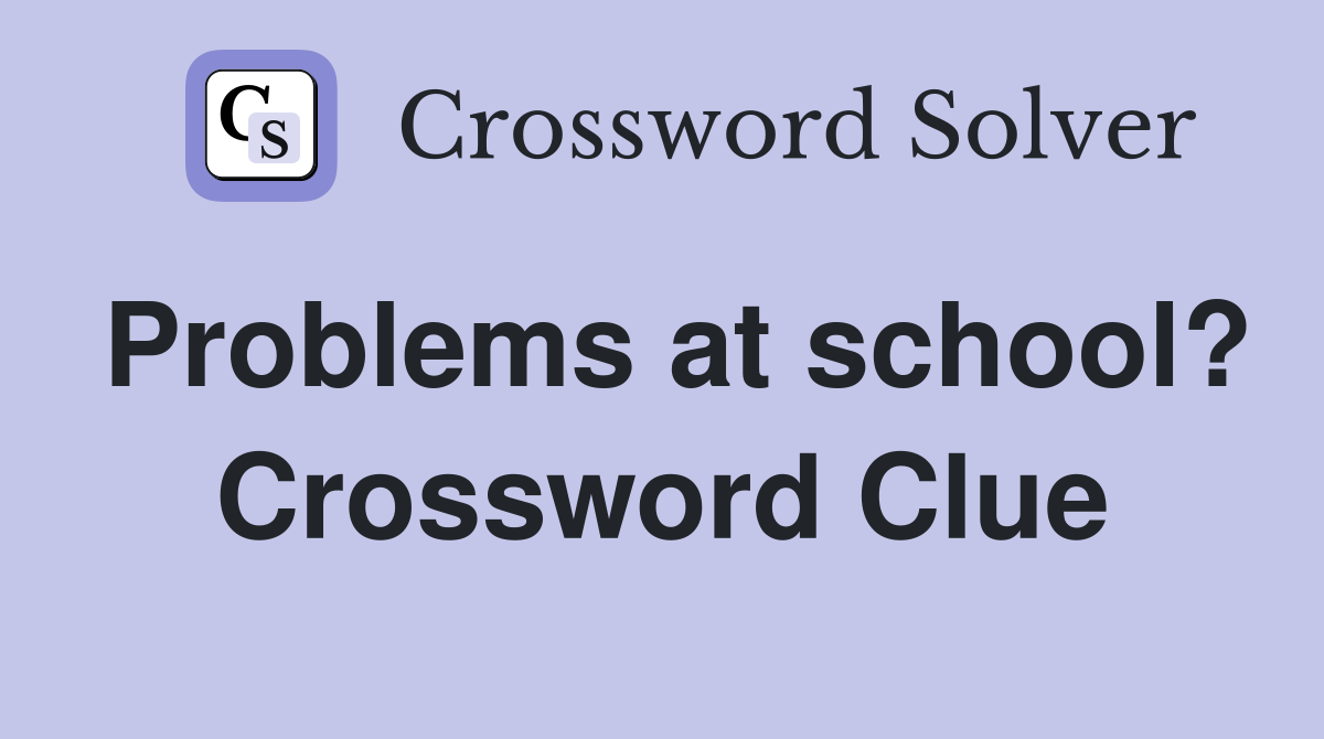 Problems at school? Crossword Clue