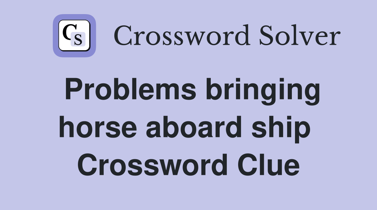 Problems bringing horse aboard ship  Crossword Clue