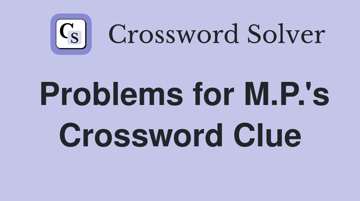 Problems for M.P.'s Crossword Clue