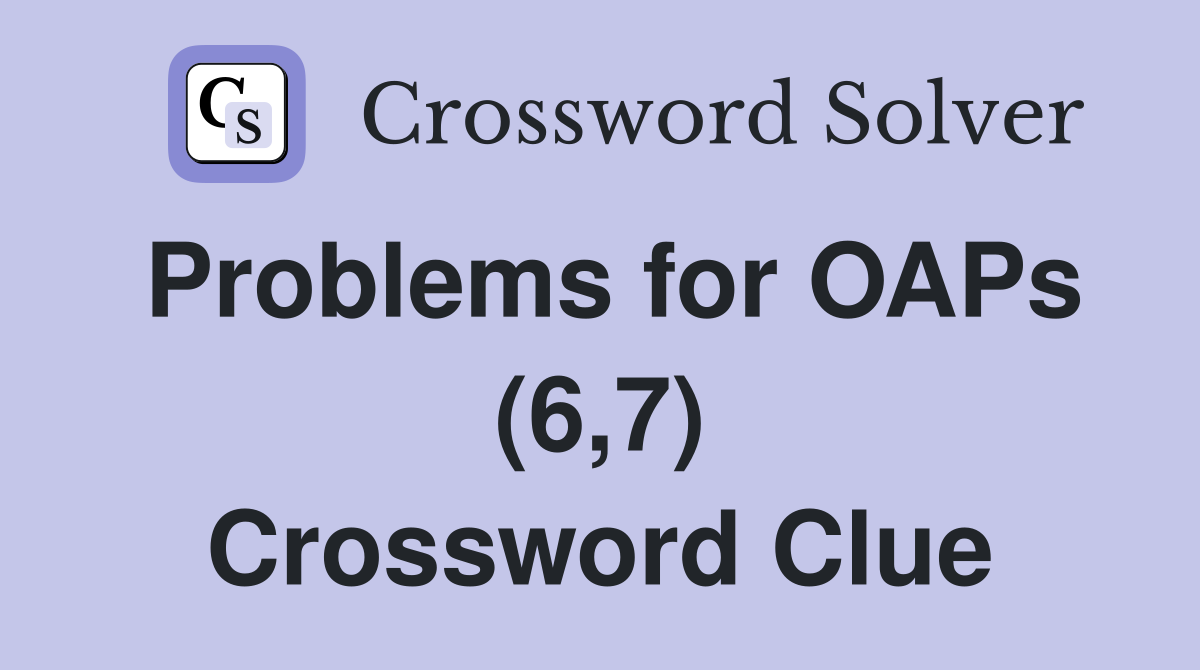 Problems for OAPs (6,7) Crossword Clue