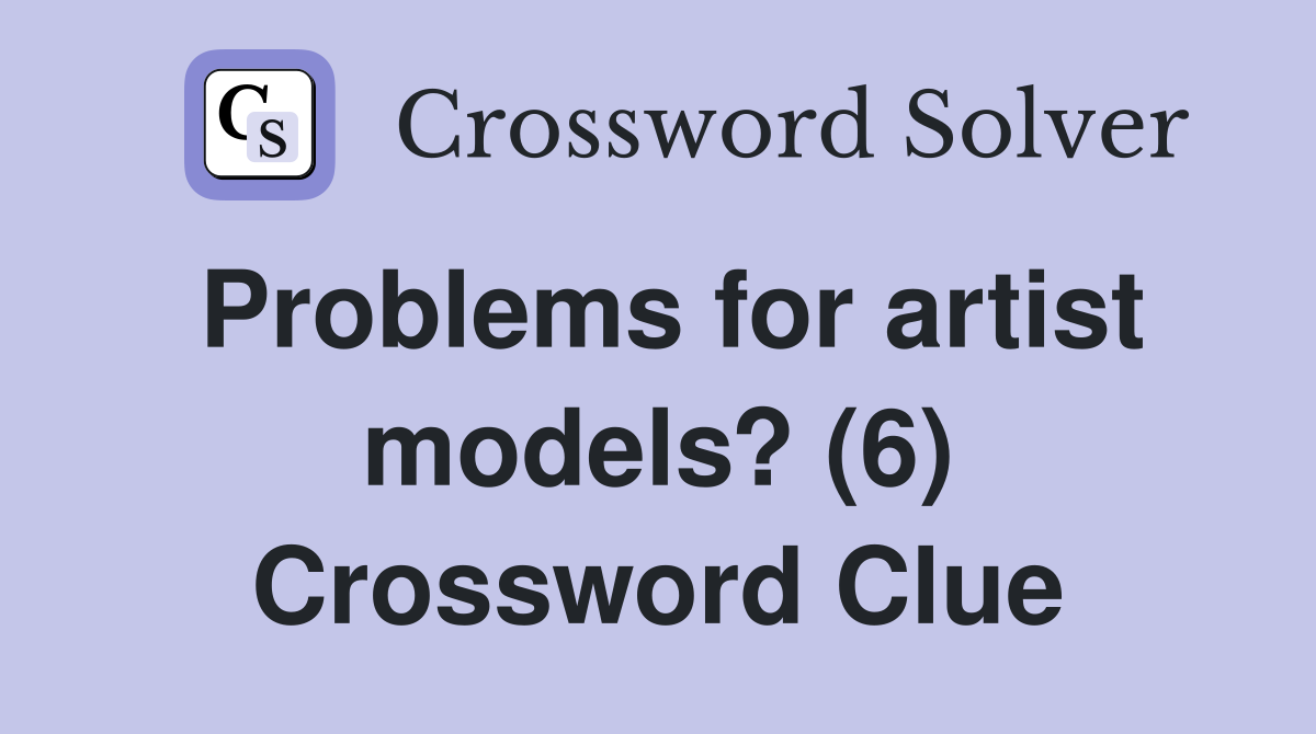 Problems for artist models? (6) Crossword Clue