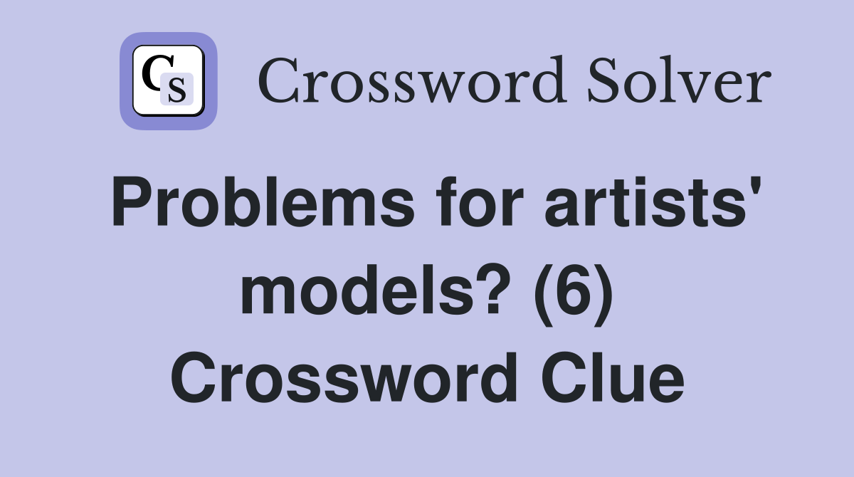 Problems for artists' models? (6) Crossword Clue
