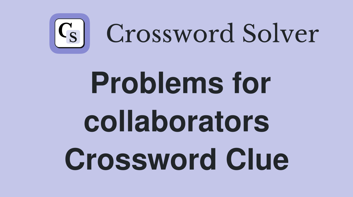 Problems for collaborators Crossword Clue