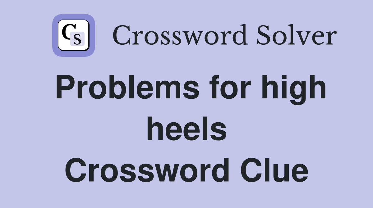 Problems for high heels Crossword Clue