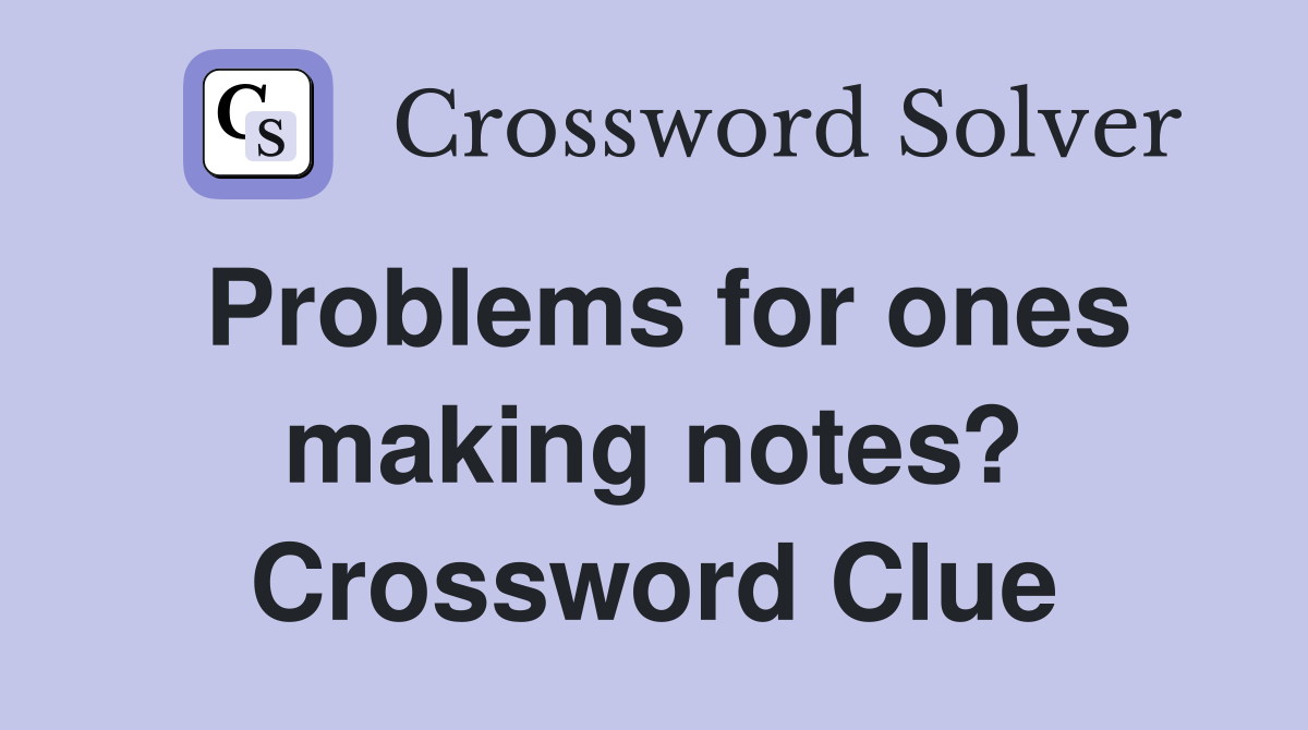 Problems for ones making notes? Crossword Clue