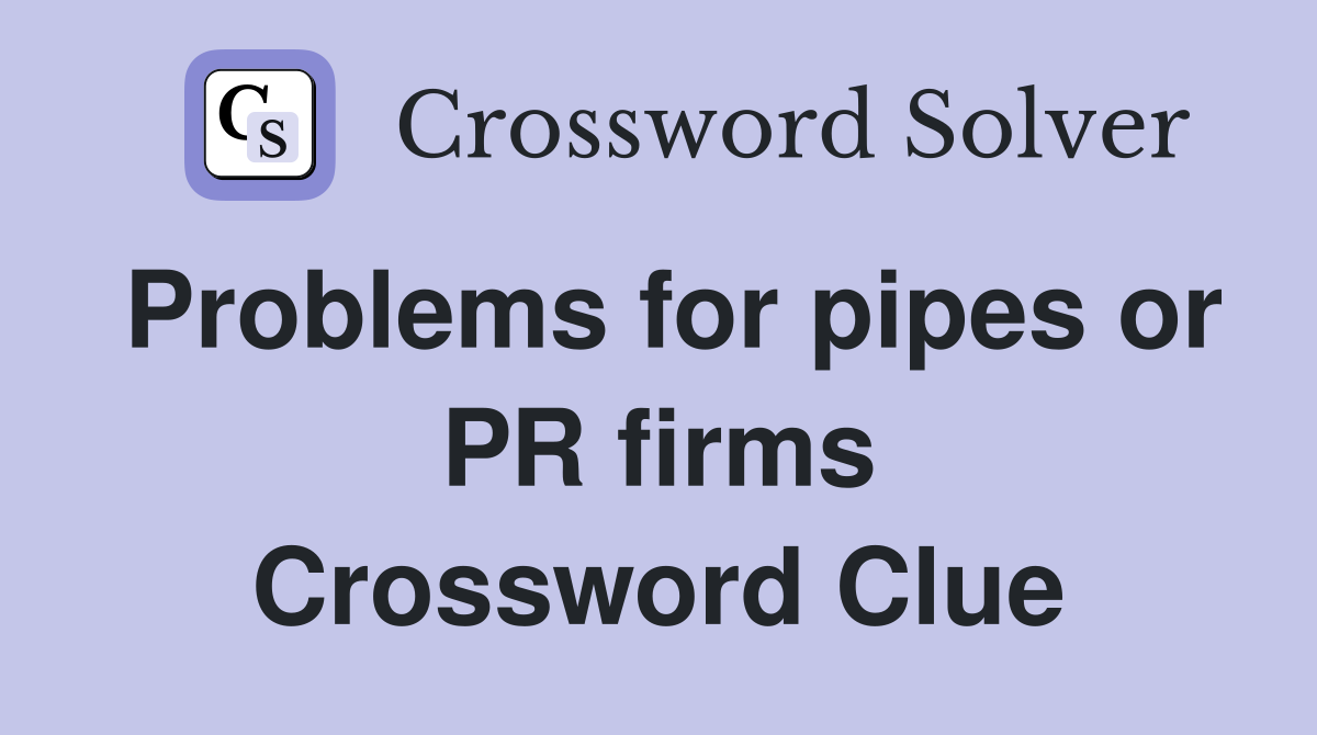 Problems for pipes or PR firms Crossword Clue