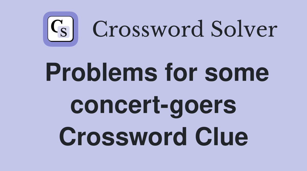 Problems for some concert-goers Crossword Clue