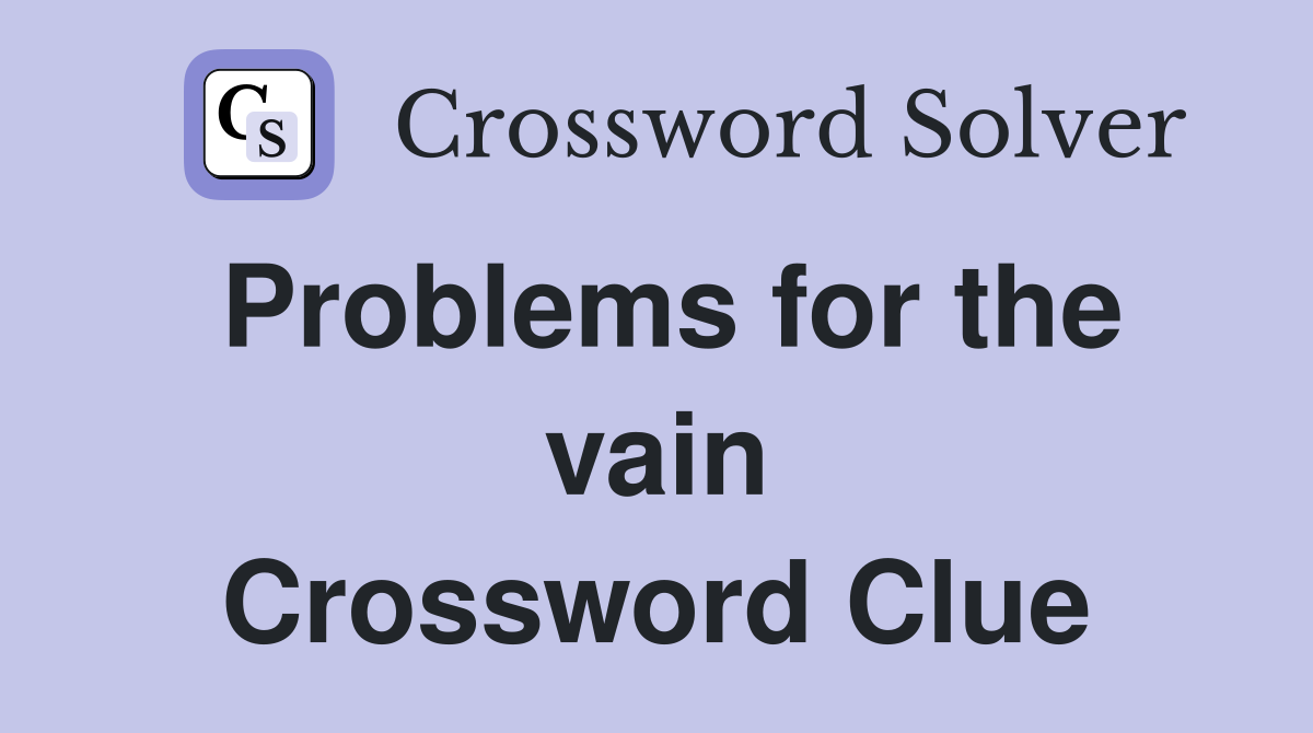 Problems for the vain Crossword Clue