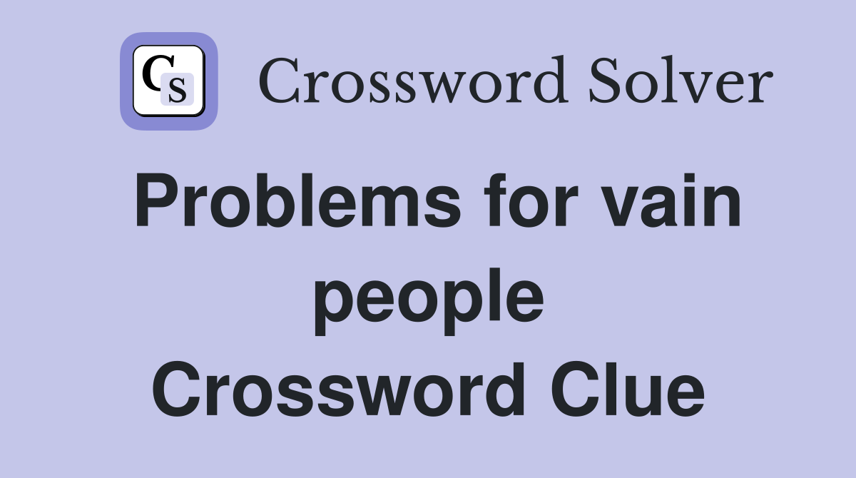 Problems for vain people Crossword Clue