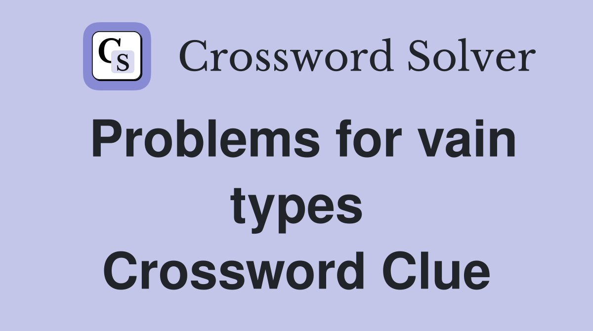 Problems for vain types Crossword Clue
