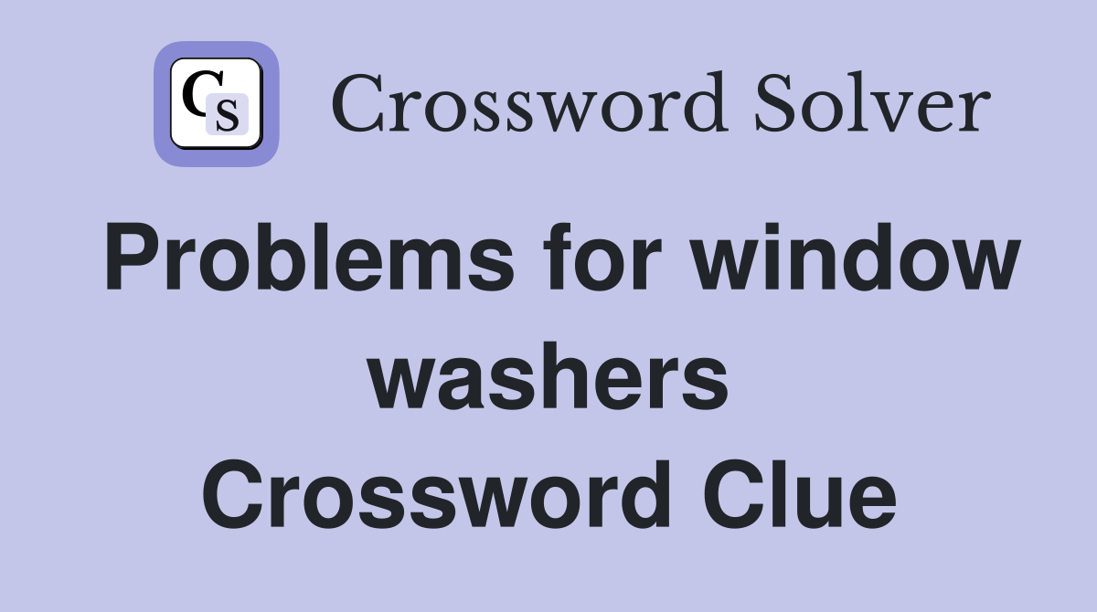 Problems for window washers Crossword Clue