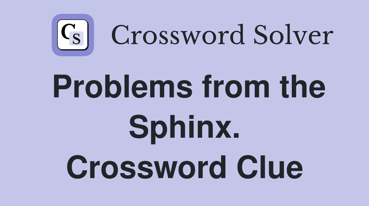 Problems from the Sphinx. Crossword Clue