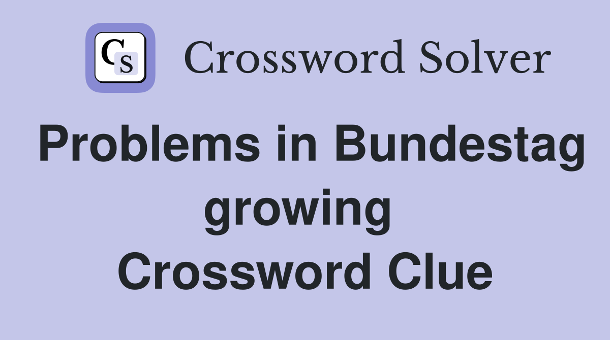 Problems in Bundestag growing  Crossword Clue