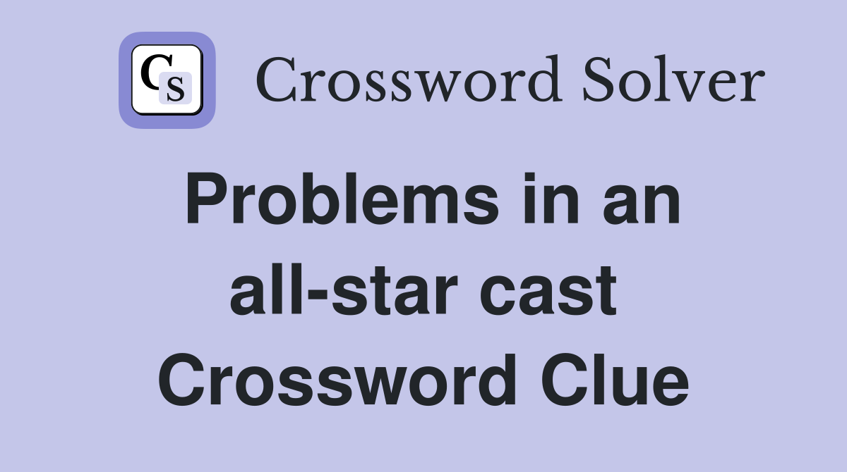Problems in an all-star cast Crossword Clue
